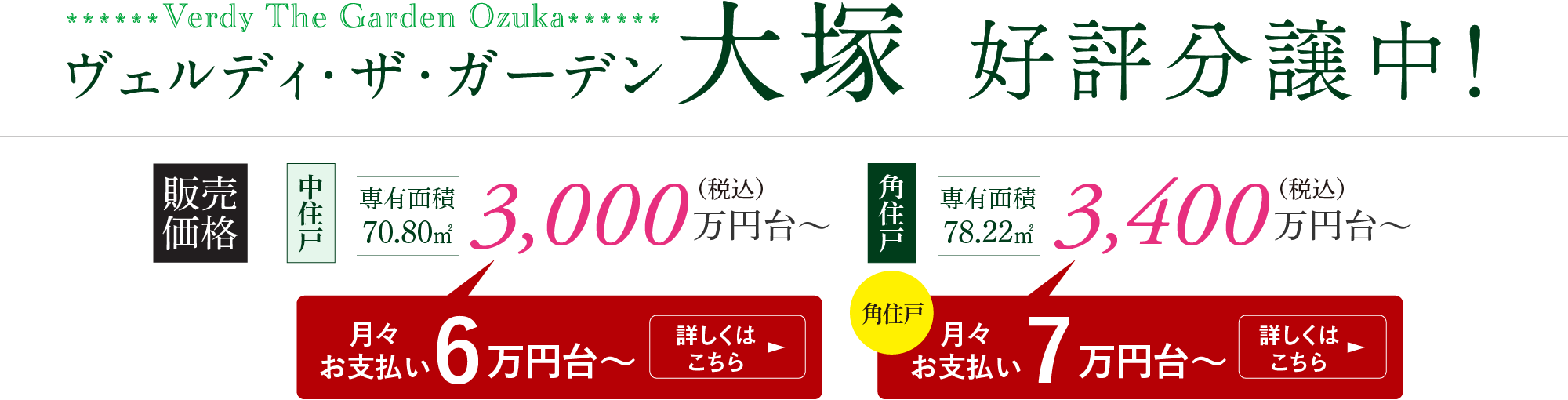 ヴェルディ・ザ・ガーデン大塚 好評分譲中　販売価格 中住戸 専有面積70.80㎡ 3,000万円台〜 角住戸 専有面積78.22㎡ 3,400万円台〜